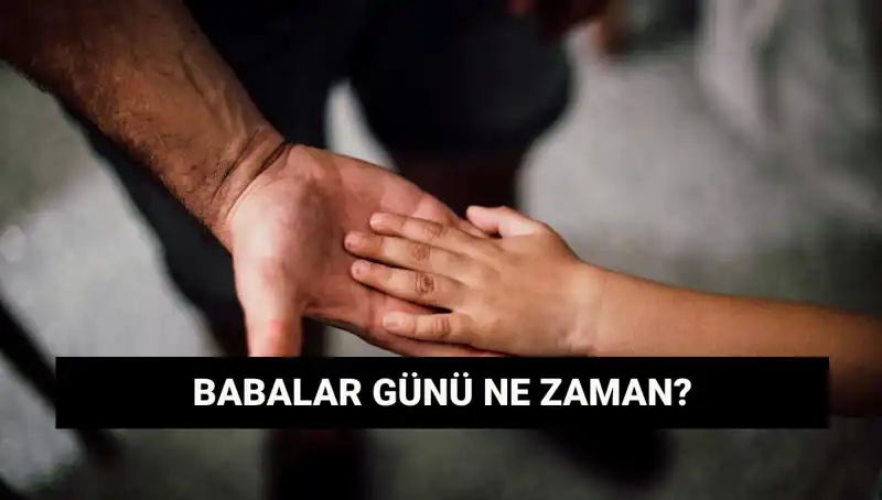 Babalar Günü 2025’te Ne Zaman? Tarihçesi ve Anlamı!