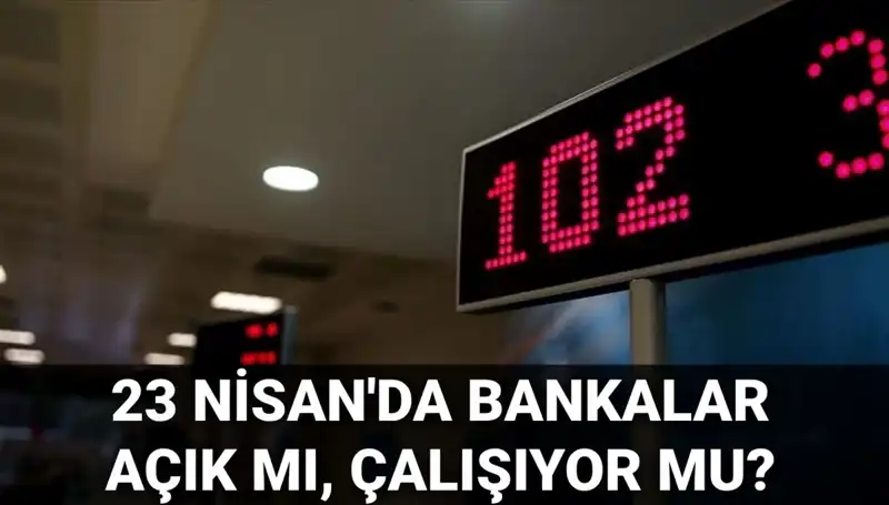 23 Nisan'da Bankalar Açık mı, Kapalı mı? Detaylar Burada!