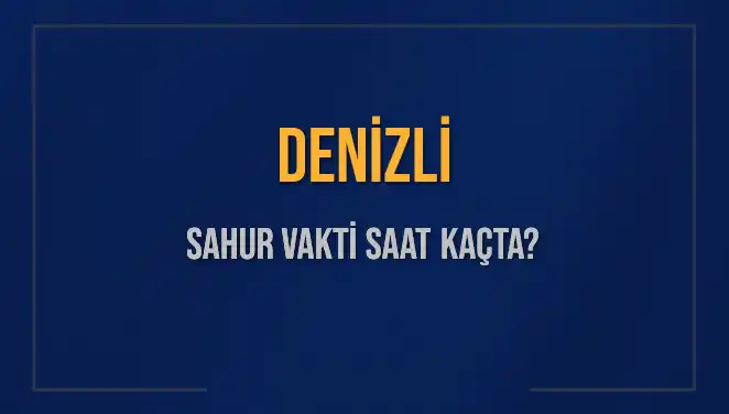 Denizli'de Sahur Vakti: 2025 İçin En Güncel Saat Bilgileri