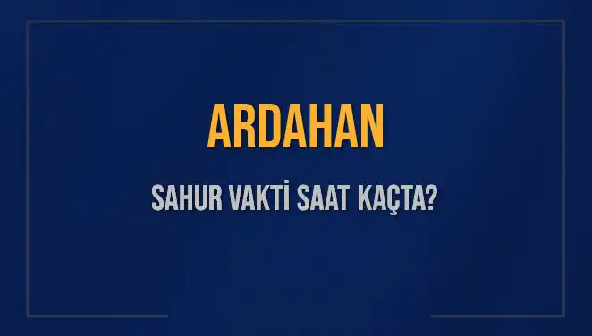 Ardahan Sahur Vakti 2025: Saat Kaçta İşaret Edilecek?