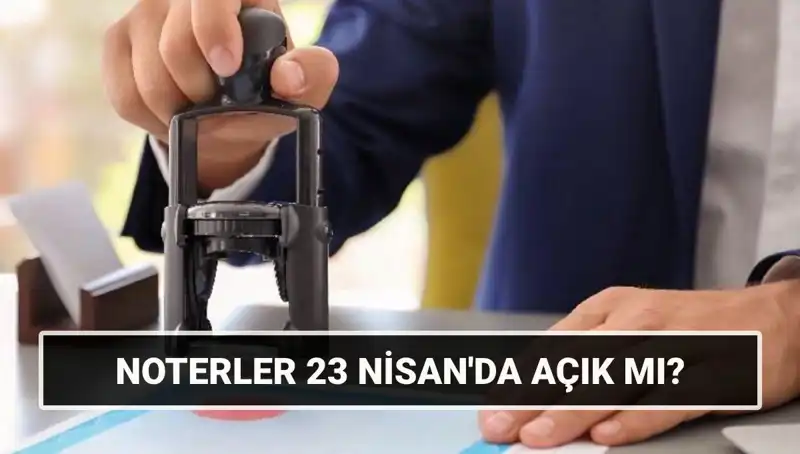 23 Nisan Bayramında Noterler Açık mı? Öğrenmek İçin Tıklayın!