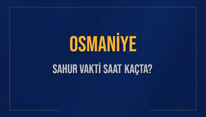 Osmaniye Sahur Vakti ve İmsak Saatleri: 2025 İçin Güncel Bilgiler!
