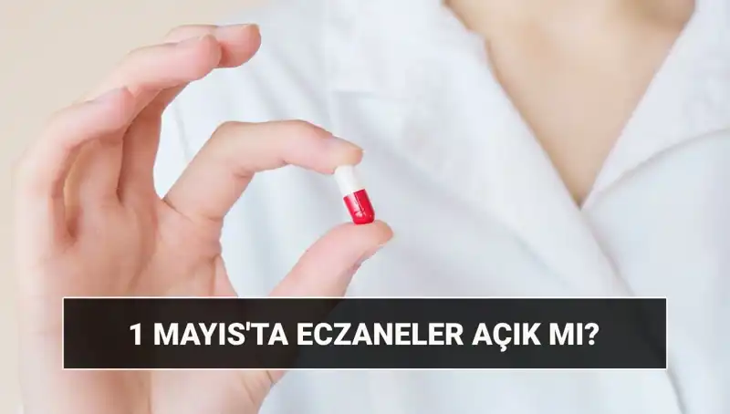 1 Mayıs İşçi Bayramı’nda Eczaneler Çalışacak mı?