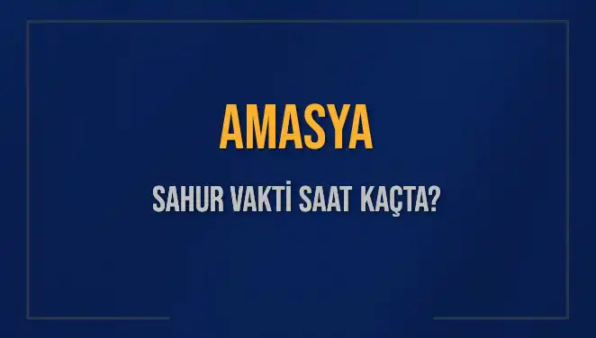 Amasya'da Sahur Vakti Ne Zaman? İşte Detaylar!