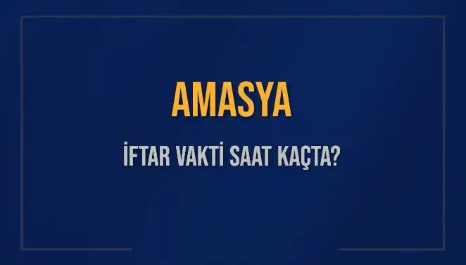 Amasya İftar Vakti: 2 Mart 2025’te Saat Kaçta Okunacak?