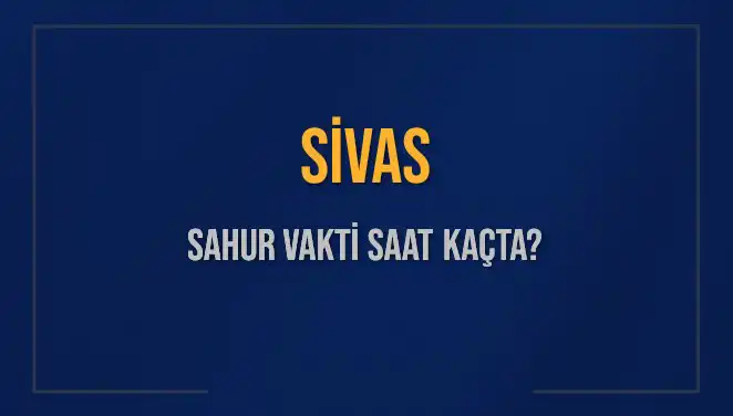 Sivas'ta Sahur Vakti Ne Zaman? Diyanet'ten Son Bilgiler